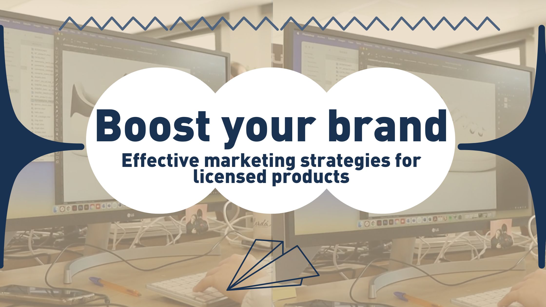 Boost your brand. Effective marketing strategies for licensed products.